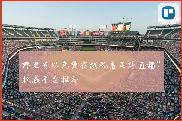 哪里可以免费在线观看足球直播？权威平台推荐